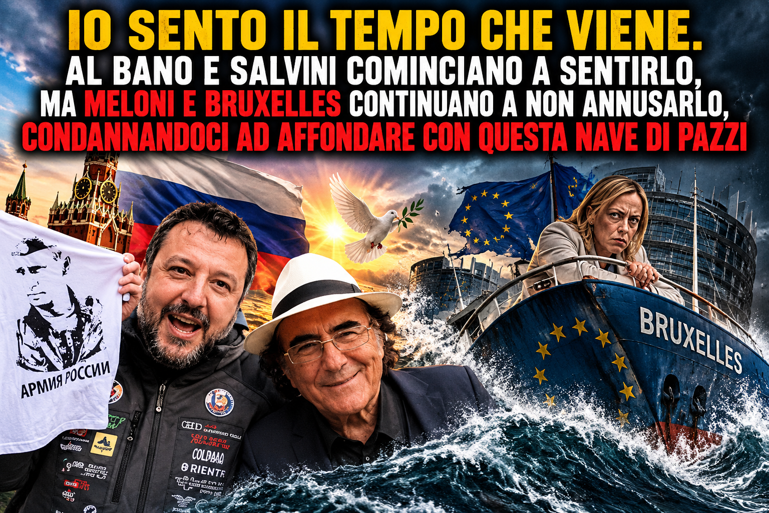 IO SENTO IL TEMPO CHE VIENE. AL BANO E SALVINI COMINCIANO A SENTIRLO, MA MELONI E BRUXELLES CONTINUANO A NON ANNUSARLO, CONDANNANDOCI AD AFFONDARE CON QUESTA NAVE DI PAZZI